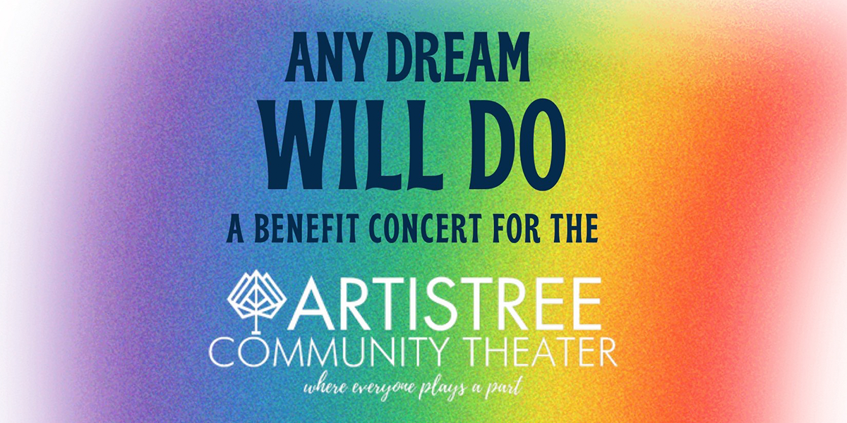 "Any Dream Will Do" A Benefit Concert for the Artistree Community Theater Thursday, March 13, 2025